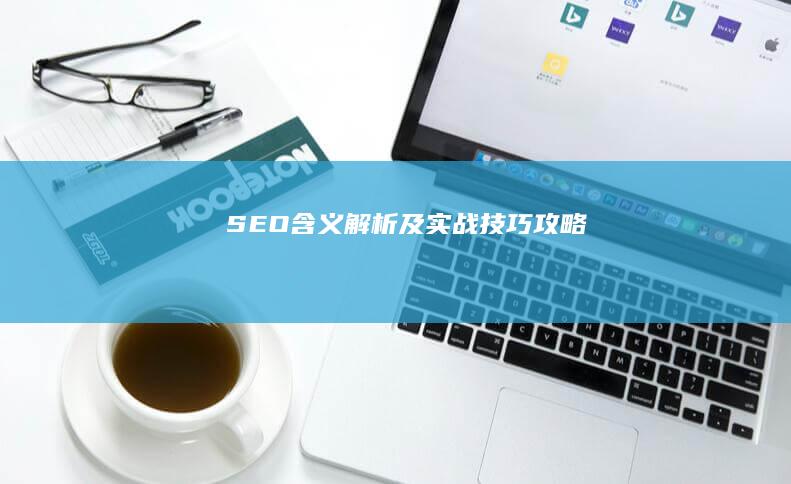 SEO含义解析及实战技巧攻略